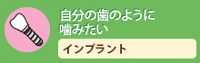 自分の歯のように噛みたいインプラント