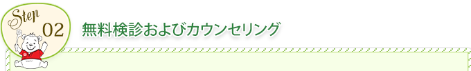 STEP2. 無料検診およびカウンセリング