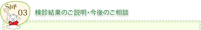 STEP3. 検診結果のご説明・今後のご相談